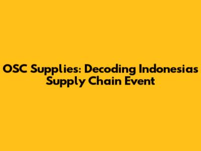 OSC Supplies: Decoding Indonesia's Supply Chain Event