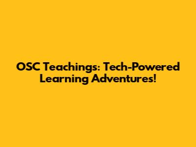 OSC Teachings: Tech-Powered Learning Adventures!