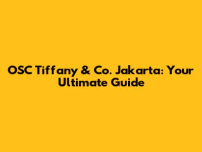 OSC Tiffany & Co. Jakarta: Your Ultimate Guide