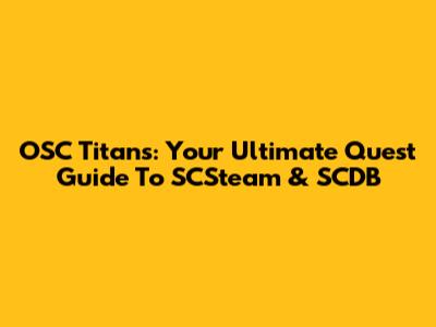 OSC Titans: Your Ultimate Quest Guide To SCSteam & SCDB