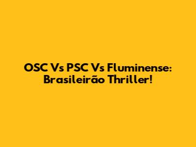OSC Vs PSC Vs Fluminense: Brasileirão Thriller!