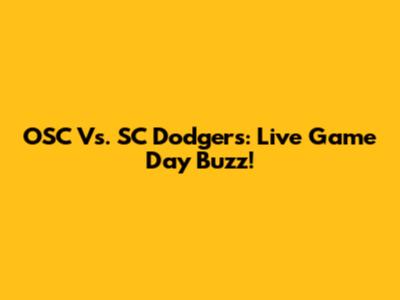 OSC Vs. SC Dodgers: Live Game Day Buzz!
