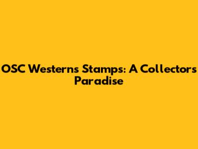 OSC Westerns Stamps: A Collector's Paradise