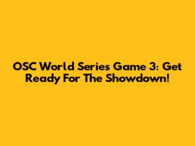 OSC World Series Game 3: Get Ready For The Showdown!