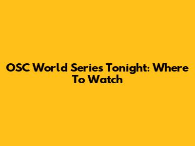 OSC World Series Tonight: Where To Watch