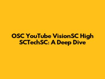 OSC YouTube VisionSC High SCTechSC: A Deep Dive