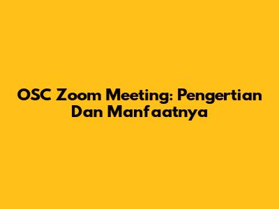 OSC Zoom Meeting: Pengertian Dan Manfaatnya