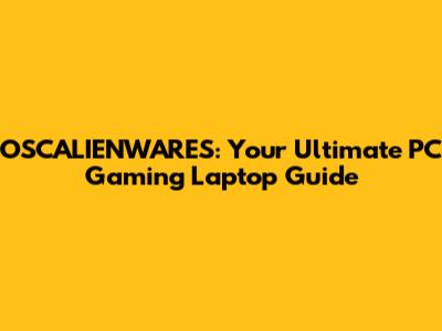 OSCALIENWARES: Your Ultimate PC Gaming Laptop Guide