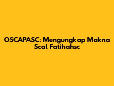 OSCAPASC: Mengungkap Makna Scal Fatihahsc