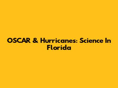 OSCAR & Hurricanes: Science In Florida