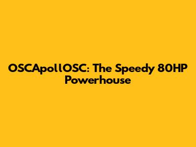 OSCApollOSC: The Speedy 80HP Powerhouse