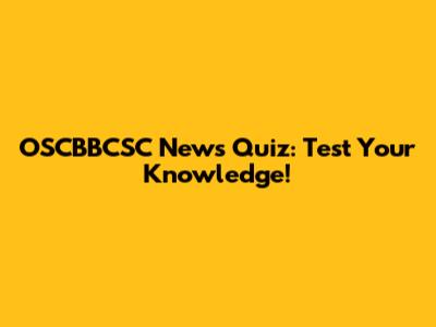 OSCBBCSC News Quiz: Test Your Knowledge!