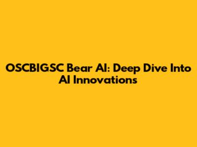 OSCBIGSC Bear AI: Deep Dive Into AI Innovations