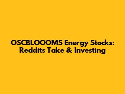OSCBLOOOMS Energy Stocks: Reddit's Take & Investing