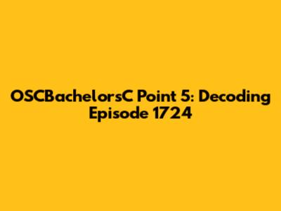 OSCBachelorsC Point 5: Decoding Episode 1724