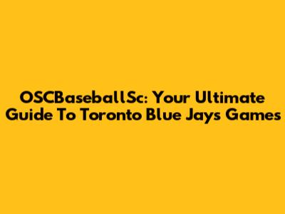 OSCBaseballSc: Your Ultimate Guide To Toronto Blue Jays Games