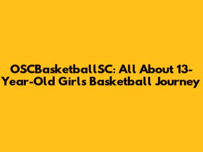 OSCBasketballSC: All About 13-Year-Old Girl's Basketball Journey