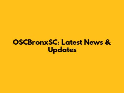OSCBronxSC: Latest News & Updates