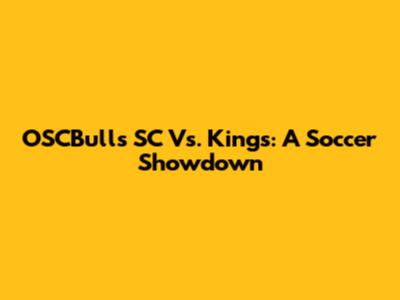 OSCBulls SC Vs. Kings: A Soccer Showdown