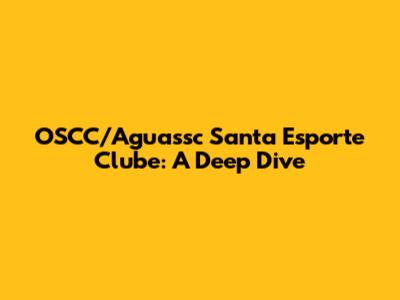 OSCC/Aguassc Santa Esporte Clube: A Deep Dive