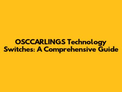 OSCCARLINGS Technology Switches: A Comprehensive Guide