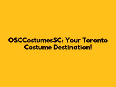 OSCCostumesSC: Your Toronto Costume Destination!