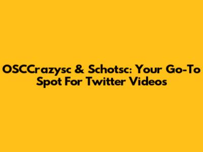 OSCCrazysc & Schotsc: Your Go-To Spot For Twitter Videos