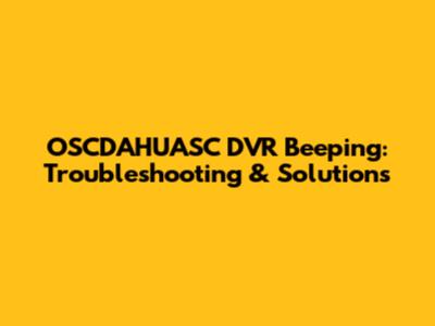 OSCDAHUASC DVR Beeping: Troubleshooting & Solutions