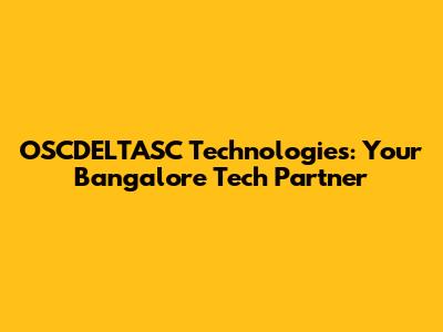 OSCDELTASC Technologies: Your Bangalore Tech Partner