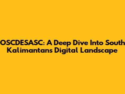 OSCDESASC: A Deep Dive Into South Kalimantan's Digital Landscape