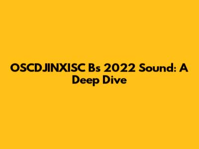 OSCDJINXISC B's 2022 Sound: A Deep Dive