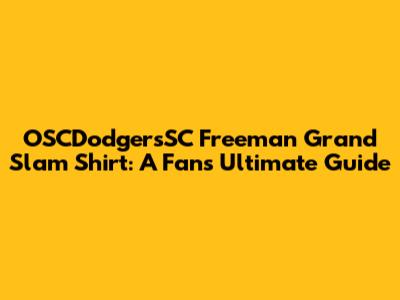OSCDodgersSC Freeman Grand Slam Shirt: A Fan's Ultimate Guide