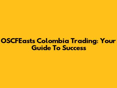 OSCFEasts Colombia Trading: Your Guide To Success