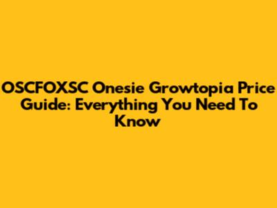 OSCFOXSC Onesie Growtopia Price Guide: Everything You Need To Know