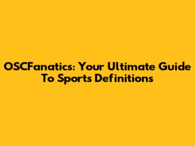 OSCFanatics: Your Ultimate Guide To Sports Definitions