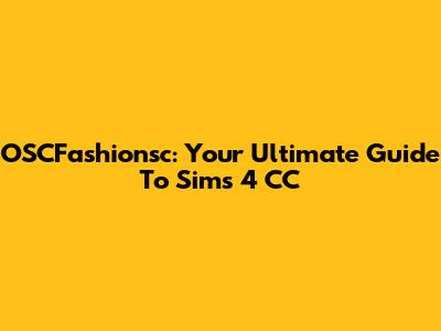 OSCFashionsc: Your Ultimate Guide To Sims 4 CC