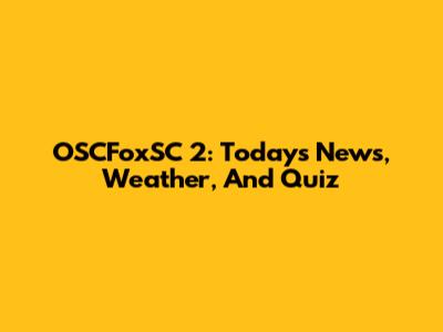 OSCFoxSC 2: Today's News, Weather, And Quiz