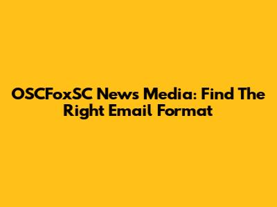 OSCFoxSC News Media: Find The Right Email Format