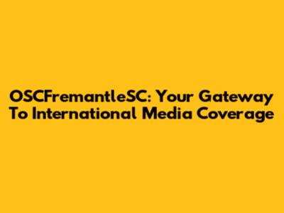 OSCFremantleSC: Your Gateway To International Media Coverage