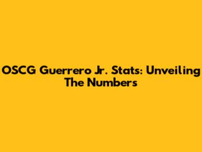 OSCG Guerrero Jr. Stats: Unveiling The Numbers