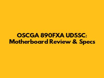 OSCGA 890FXA UD5SC: Motherboard Review & Specs