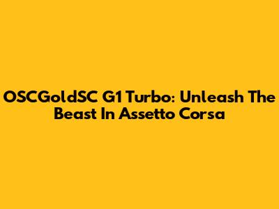 OSCGoldSC G1 Turbo: Unleash The Beast In Assetto Corsa