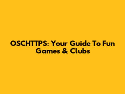 OSCHTTPS: Your Guide To Fun Games & Clubs