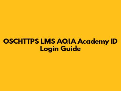 OSCHTTPS LMS AQlA Academy ID Login Guide