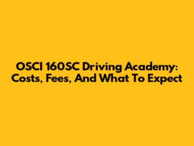 OSCI 160SC Driving Academy: Costs, Fees, And What To Expect