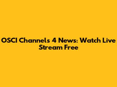 OSCI Channels 4 News: Watch Live Stream Free
