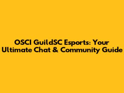 OSCI GuildSC Esports: Your Ultimate Chat & Community Guide