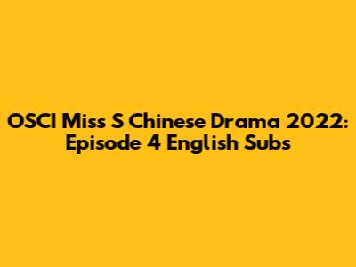 OSCI Miss S Chinese Drama 2022: Episode 4 English Subs