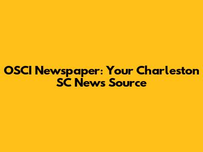 OSCI Newspaper: Your Charleston SC News Source