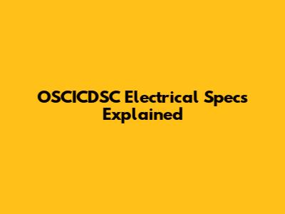 OSCICDSC Electrical Specs Explained
